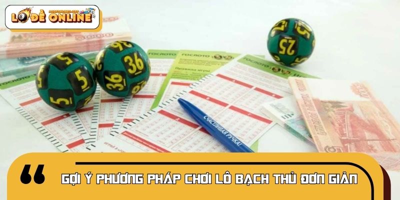 Gợi ý phương pháp chơi lô bạch thủ đơn giản