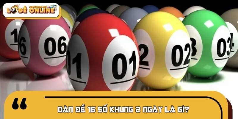 Tổng quan về dàn đề 16 số khung 2 ngày