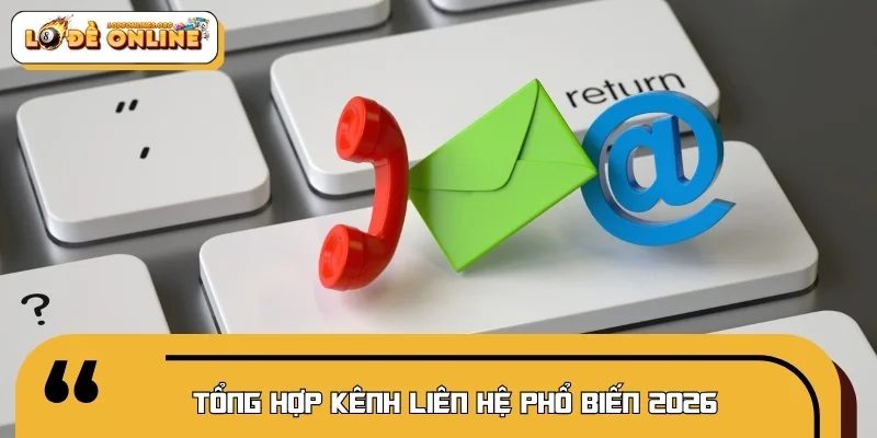 Tổng hợp kênh liên hệ phổ biến 2026