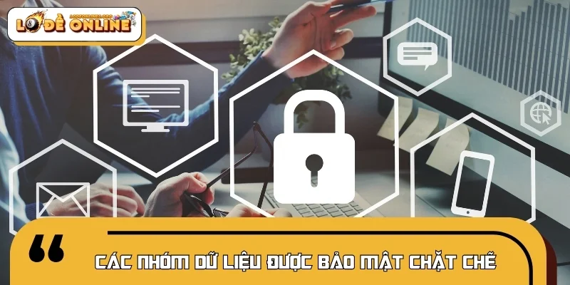 Các nhóm dữ liệu được bảo mật chặt chẽ
